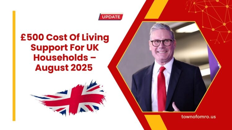 £500 Cost Of Living Support For UK Households – August 2025 Rollout Plan