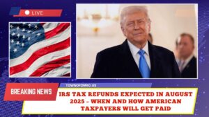 IRS Tax Refunds Expected In August 2025 – When And How American Taxpayers Will Get Paid
