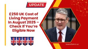 £250 UK Cost of Living Payment In August 2025 – Check If You’re Eligible Now