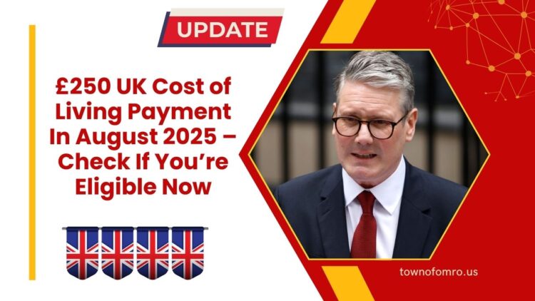 £250 UK Cost of Living Payment In August 2025 – Check If You’re Eligible Now
